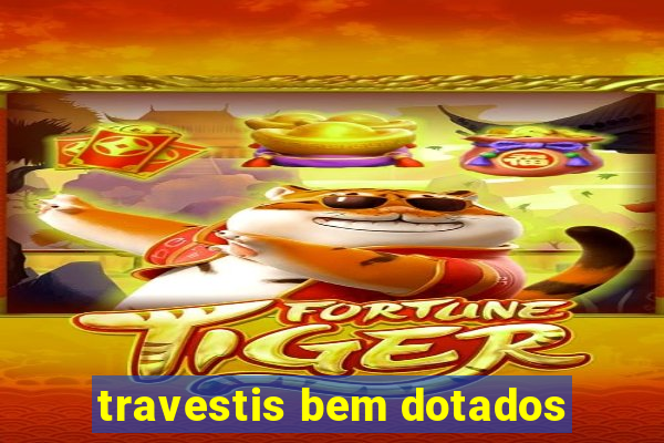 travestis bem dotados